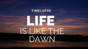 Life is like the dawn