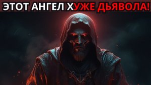 ЭТОТ АНГЕЛ ХУЖЕ ДЬЯВОЛА! - Мало кто ДЕЙСТВИТЕЛЬНО знает, КТО ОН ТАКОЙ.
