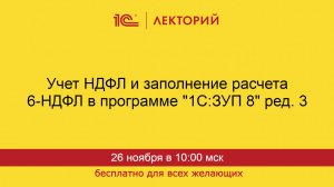 1С:Лекторий. 26.11.2024. Учет НДФЛ и заполнение расчета 6-НДФЛ в программе "1С:ЗУП 8" ред. 3