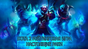 DOTA 2 РЕЙТИНГОВАЯ ИГРА НАСТОЯЩИЕ РАКИ