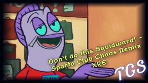 Don´t do this Squidward! - Sparta Club Chaos Remix XKE