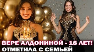 Вера Алдонина отметила 18-летие! Дочь Юлии Началовой устроила праздник для семьи