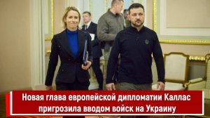 Новая глава европейской дипломатии Каллас пригрозила вводом войск на Украину