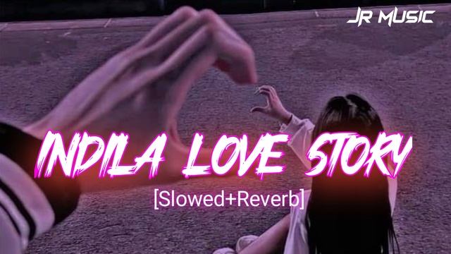 INDILA LOVE STORY SLOWED REVERB TRENDING VIRAL MUSIC JR MUSIC