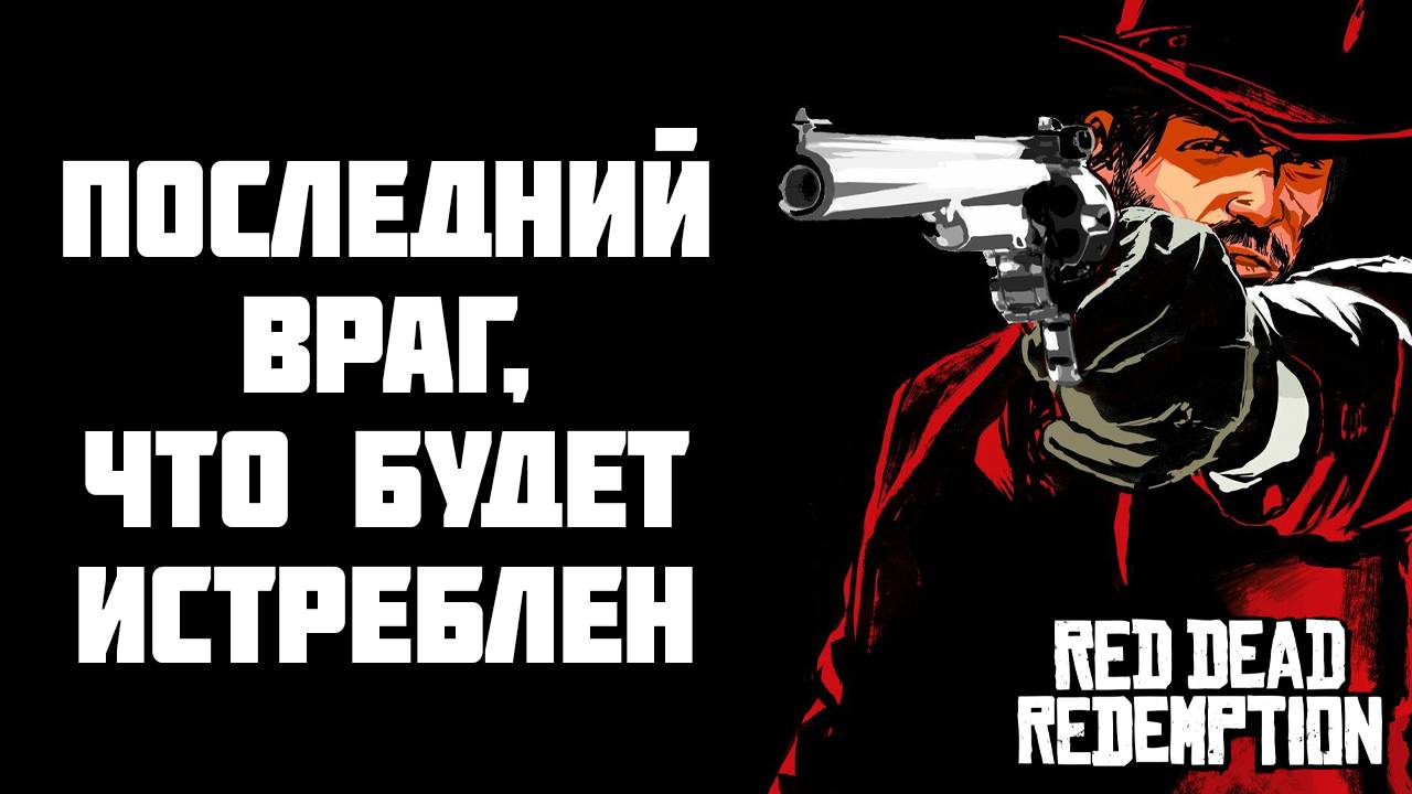 ПОСЛЕДНИЙ ВРАГ, ЧТО БУДЕТ ИСТРЕБЛЕН | Финал | Red Dead Redemption | #15