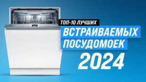 ТОП–10. Лучших встраиваемые посудомоечные машины | Рейтинг 2024 года | Какую выбрать 45 см, 60 см?