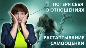 Потеря себя в отношениях. Растаптывание самооценки