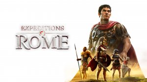 Expeditions: Rome(Экспедиция: Рим) эпизод 35 главное подготовка\терпение вашество