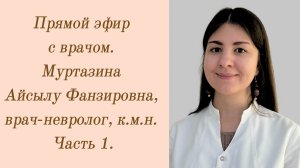 Прямой эфир с врачом. Муртазина Айсылу Фанзировна, врач-невролог, к.м.н. Часть 1.