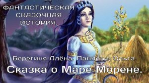 Сказка о Маре Морене. Пандора, Берегиня Алёна, Ольга. ФАНТАСТИЧЕСКАЯ СКАЗОЧНАЯ ИСТОРИЯ.