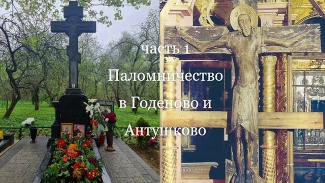 Паломничество в Годеново и Антушково-часть 1.