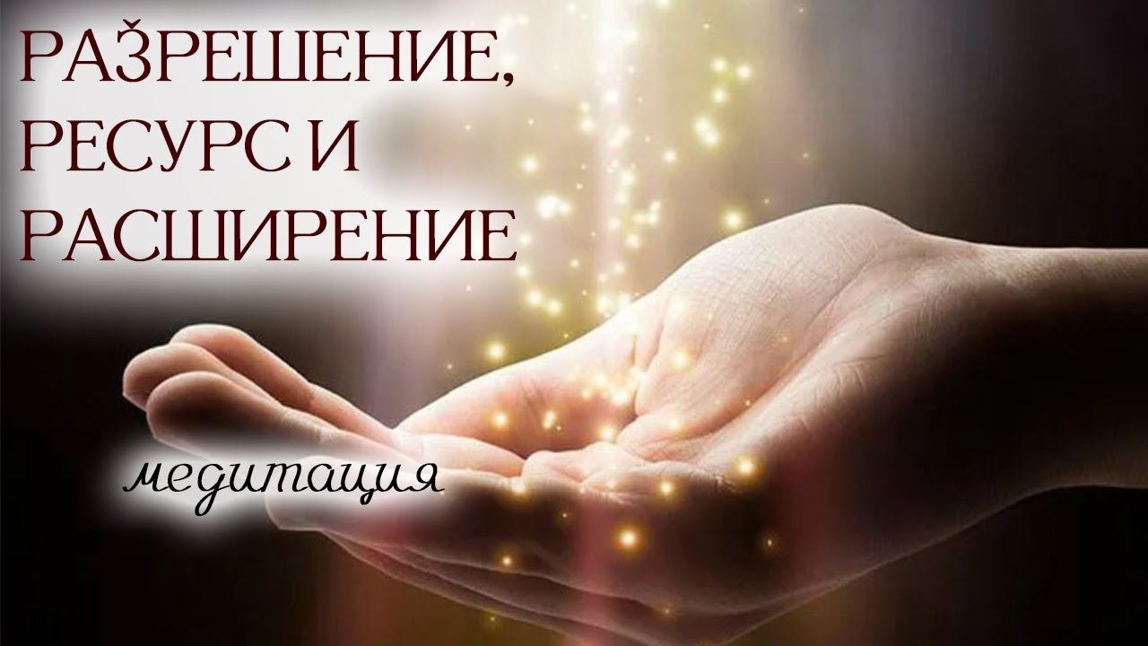 Медитация на разрешение, ресурс и расширение