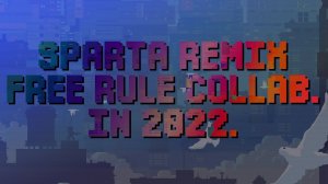 [2022] The 36-Part Sparta Remix Free Rule Collab