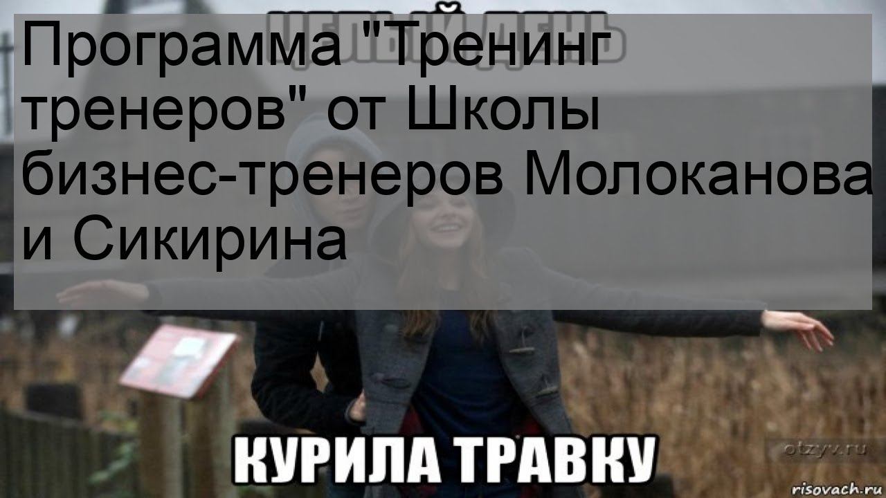 Программа 'Тренинг тренеров' от Школы бизнес-тренеров Молоканова и Сикирина смотреть онлайн