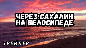 Трейлер к фильму "Через Сахалин на велосипеде"