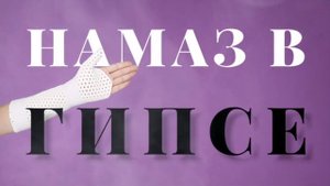 КАК БРАТЬ ОМОВЕНИЕ ДЛЯ НАМАЗА В ГИПСЕ