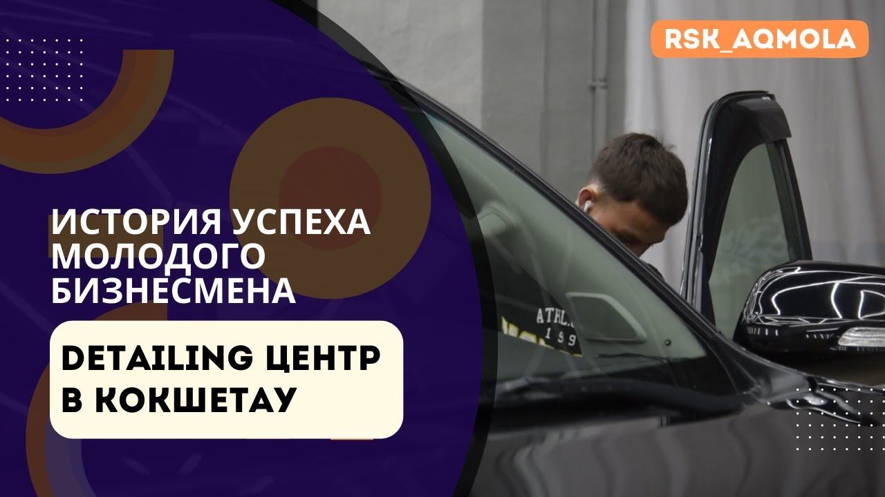 Первый Detailing центр в Кокшетау: история успеха молодого бизнесмена.