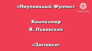 Неуловимый фунтик композитор В. Львовский «Заставка»