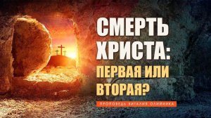 Смерть Христа первая или вторая? | проповедь | Виталий Олийник