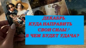 🤶🔥ДЕКАБРЬ: ВАЖНОЕ💯 КУДА НАПРАВИТЬ СВОИ СИЛЫ❓ НА ЧТО ОБРАТИТЬ ВНИМАНИЕ✨❄