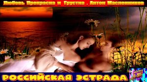 ЛЮБОВЬ ПРЕКРАСНА И ГРУСТНА . АНТОН МАСЛЕННИКОВ . 2024