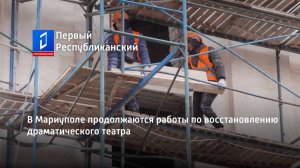 В Мариуполе продолжаются работы по восстановлению драматического театра