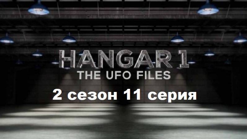 Ангар-1: Архив НЛО 2 сезон. Очень близкий контакт (11/12)