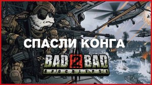 Bad 2 Bad: Apocalypse СПАСЛИ КОНГА