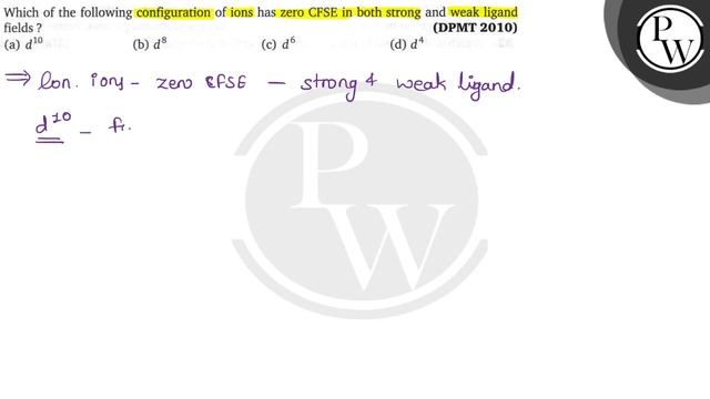 Which of the following configuration of ions has zero CFSE in both strong and weak ligand fields... смотреть онлайн