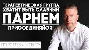 Набор в терапевтическую группу Хватит быть славным парнем