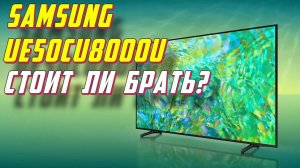 Телевизор Samsung UE50CU8000U СТОИТ ЛИ БРАТЬ