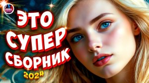 Супер Сборник 2024💕 Обалденные песни о любви 💢Video-music NEW 💕💢