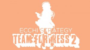 "ECCHI STRATEGY" - Team Fortress 2 with Sulthxn