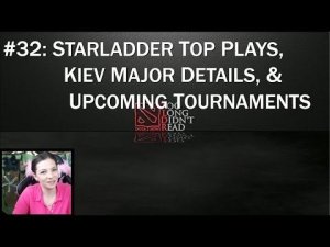 32: TL;DR Dota News Update: Starladder Top Plays, Kiev Info, & Upcoming Tournaments