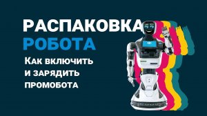 Распаковка робота | пошаговая инструкция