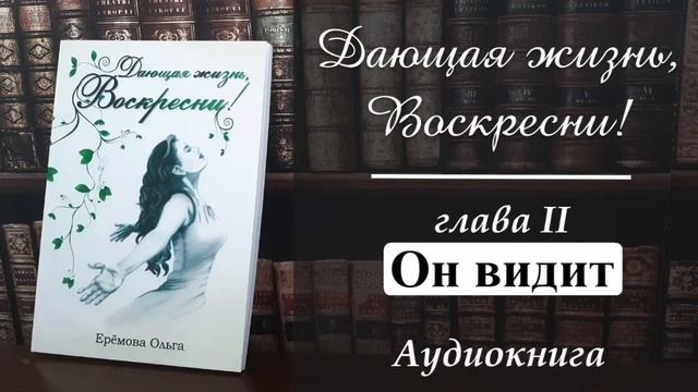 АУДИОКНИГА "Дающая жизнь, воскресни"/ глава II "Он видит"/ Ерёмова Ольга смотреть онлайн