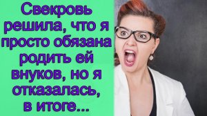 Свекровь решила, что я просто обязана родить ей внуков, но я отказалась, в итоге...