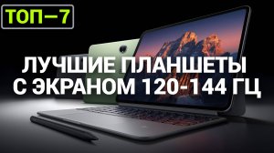 ТОП—7. Лучшие планшеты с экраном 120-144 Гц. Рейтинг на конец 2024 года!