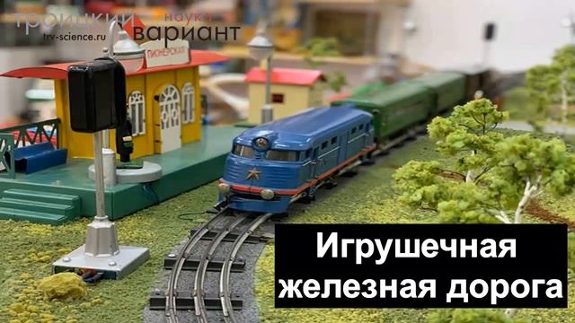 Игрушечная железная дорога - Троицкий вариант: Наука