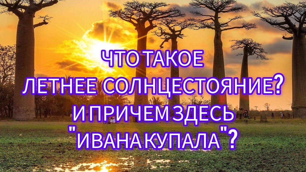 ЧТО ТАКОЕ ЛЕТНЕЕ СОЛНЦЕСТОЯНИЕ И ПРИЧЕМ ЗДЕСЬ "ИВАНА КУПАЛА"?