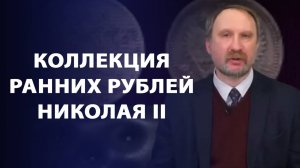 Коллекция ранних рублей Николая II. Принципы коллекции монет