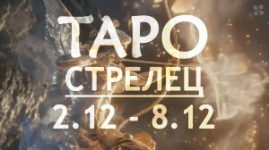 СТРЕЛЕЦ - ТАРО ПРОГНОЗ на неделю c 2 по 8 декабря 2024 года