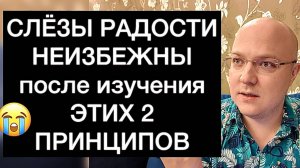 СЛЁЗЫ РАДОСТИ НЕИЗБЕЖНЫ после изучения ЭТИХ 2 ПРИНЦИПОВ