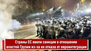 Страны ЕС ввели санкции в отношении властей Грузии из-за их отказа от евроинтеграции