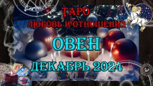 Таро-прогноз ОВЕН ♈ | Любовь и Отношения 💖 | ДЕКАБРЬ 2024 год