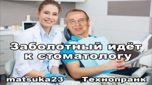 ЗАБОЛОТНЫЙ ИДЁТ К СТОМАТОЛОГУ Технопранк от Matsuka23