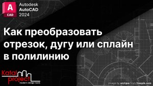 Как преобразовать отрезок, дугу или сплайн в полилинию | Урок AutoCAD | KatalProject