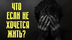 "Мне не хочется жить, не вижу смысла в своей жизни" - для тех, кто думает так