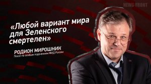 "Любой вариант мира для Зеленского смертелен" - Родион Мирошник