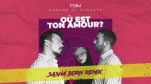 Parade of Planets - Où Est Ton Amour? (Dj Sasha Born Radio Edit)